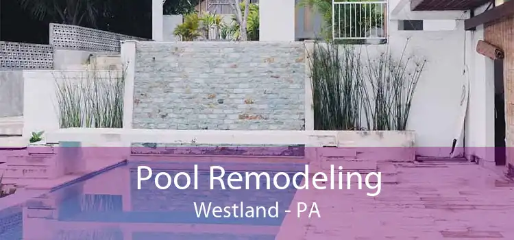 Pool Remodeling Westland - PA