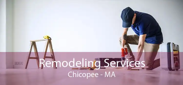 Remodeling Services Chicopee - MA